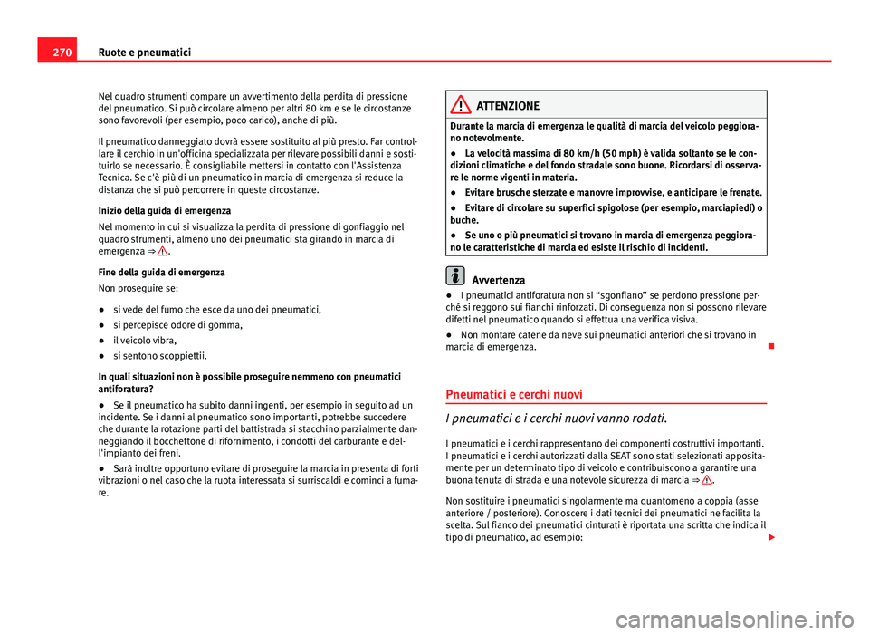 Seat Altea 2014 Manuale del proprietario (in Italian) 270Ruote e pneumatici
Nel quadro strumenti compare un avvertimento della perdita di pressione
del pneumatico. Si può circolare almeno per altri 80 km e se le circostanze
sono favorevoli (per esempio, Seat Altea 2014 Manuale del proprietario (in Italian) 270Ruote e pneumatici
Nel quadro strumenti compare un avvertimento della perdita di pressione
del pneumatico. Si può circolare almeno per altri 80 km e se le circostanze
sono favorevoli (per esempio,