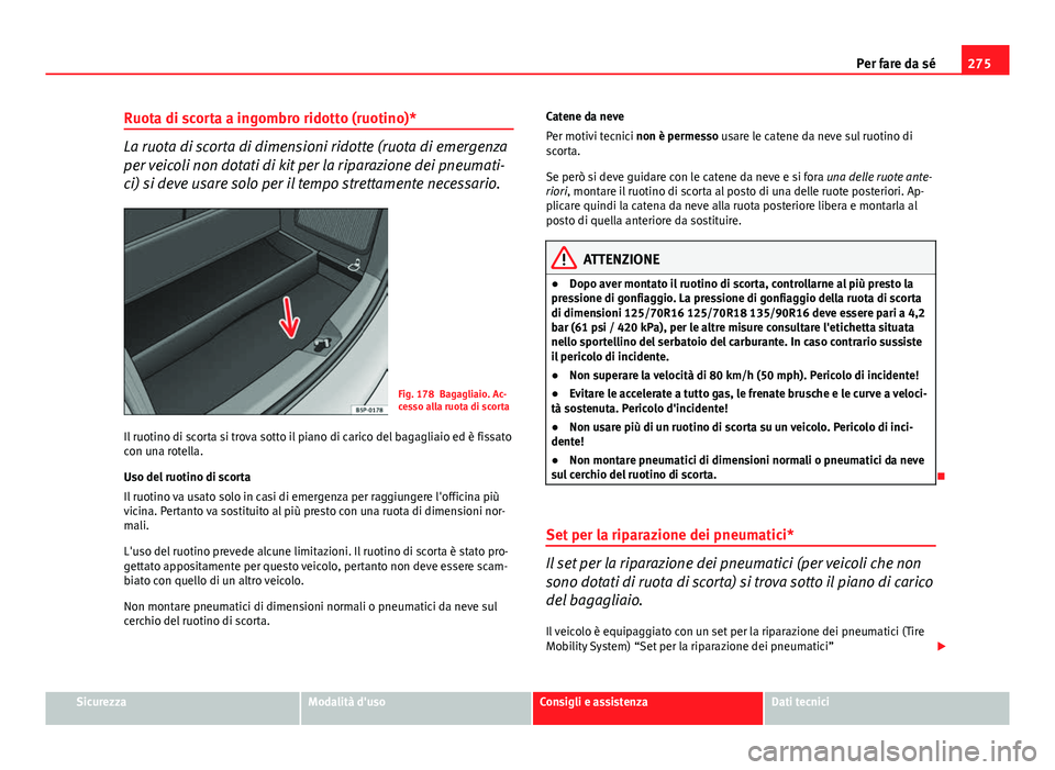 Seat Altea 2014 Manuale del proprietario (in Italian) 275
Per fare da sé
Ruota di scorta a ingombro ridotto (ruotino)*
La ruota di scorta di dimensioni ridotte (ruota di emergenza
per veicoli non dotati di kit per la riparazione dei pneumati-
ci) si dev Seat Altea 2014 Manuale del proprietario (in Italian) 275
Per fare da sé
Ruota di scorta a ingombro ridotto (ruotino)*
La ruota di scorta di dimensioni ridotte (ruota di emergenza
per veicoli non dotati di kit per la riparazione dei pneumati-
ci) si dev
