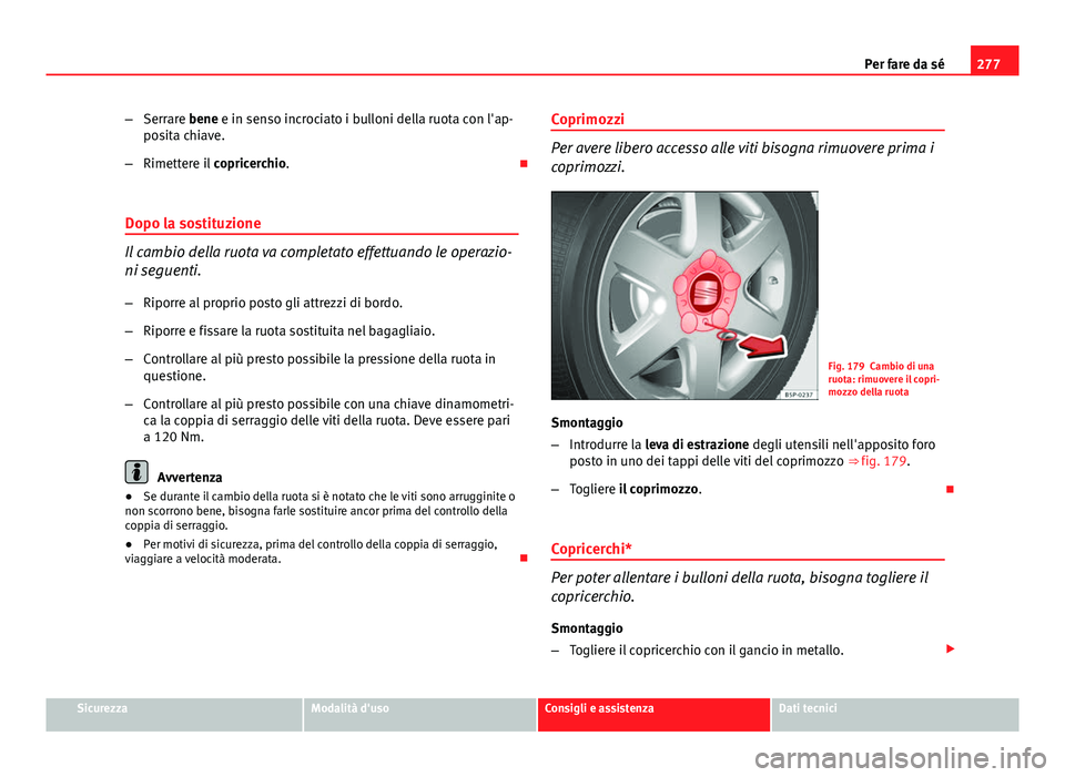 Seat Altea 2014 Manuale del proprietario (in Italian) 277
Per fare da sé
– Serrare bene e in senso incrociato i bulloni della ruota con l'ap-
posita chiave.
– Rimettere il copricerchio.
Dopo la sostituzione
Il cambio della ruota va completa Seat Altea 2014 Manuale del proprietario (in Italian) 277
Per fare da sé
– Serrare bene e in senso incrociato i bulloni della ruota con l'ap-
posita chiave.
– Rimettere il copricerchio.
Dopo la sostituzione
Il cambio della ruota va completa