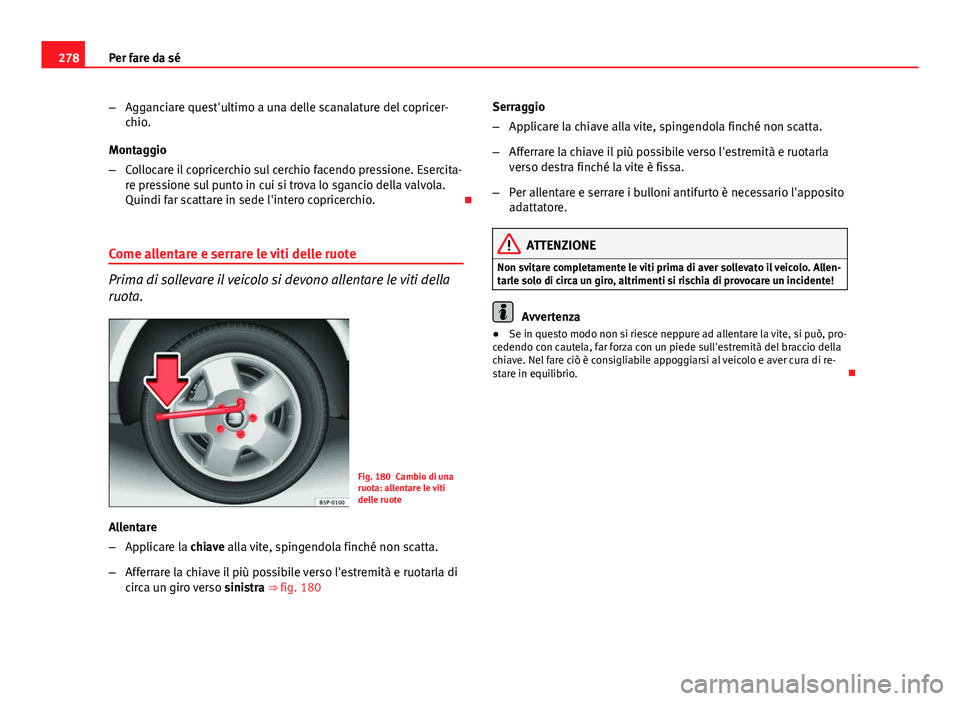 Seat Altea 2014 Manuale del proprietario (in Italian) 278Per fare da sé
–Agganciare quest'ultimo a una delle scanalature del copricer-
chio.
Montaggio
– Collocare il copricerchio sul cerchio facendo pressione. Esercita-
re pressione sul punto in Seat Altea 2014 Manuale del proprietario (in Italian) 278Per fare da sé
–Agganciare quest'ultimo a una delle scanalature del copricer-
chio.
Montaggio
– Collocare il copricerchio sul cerchio facendo pressione. Esercita-
re pressione sul punto in