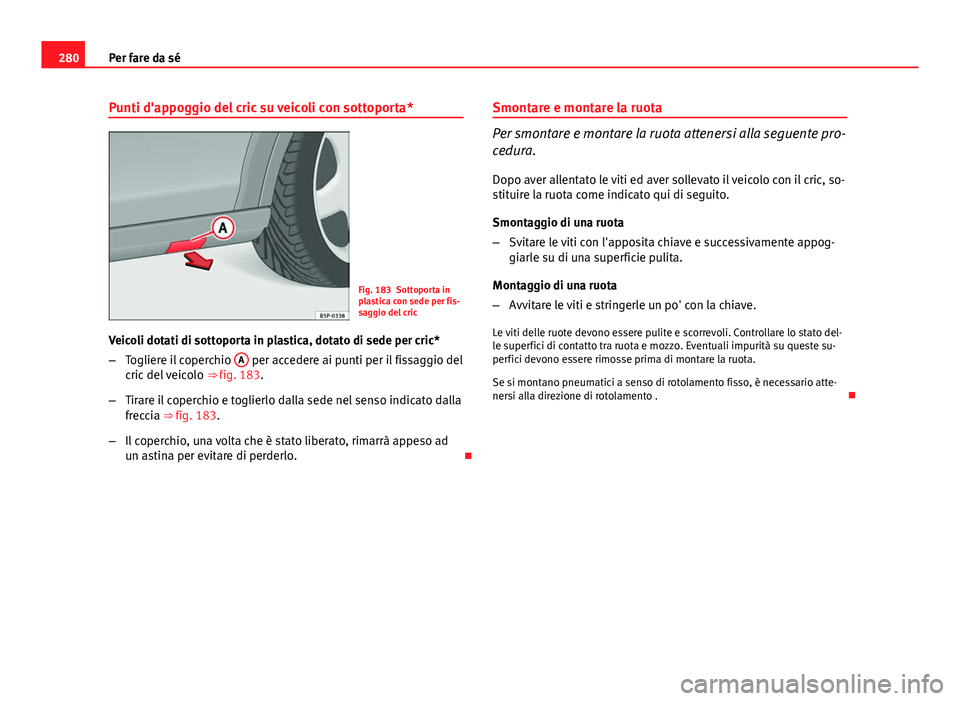 Seat Altea 2014 Manuale del proprietario (in Italian) 280Per fare da sé
Punti d'appoggio del cric su veicoli con sottoporta*
Fig. 183 Sottoporta in
plastica con sede per fis-
saggio del cric
Veicoli dotati di sottoporta in plastica, dotato di sede p Seat Altea 2014 Manuale del proprietario (in Italian) 280Per fare da sé
Punti d'appoggio del cric su veicoli con sottoporta*
Fig. 183 Sottoporta in
plastica con sede per fis-
saggio del cric
Veicoli dotati di sottoporta in plastica, dotato di sede p