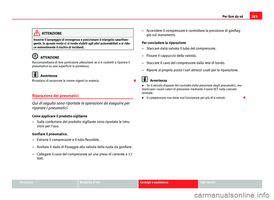 Seat Altea 2014 Manuale del proprietario (in Italian) 283
Per fare da sé
ATTENZIONE
Inserire il lampeggio di emergenza e posizionare il triangolo catarifran-
gente. In questo modo ci si rende visibili agli altri automobilisti e si ridu-
ce notevolmente Seat Altea 2014 Manuale del proprietario (in Italian) 283
Per fare da sé
ATTENZIONE
Inserire il lampeggio di emergenza e posizionare il triangolo catarifran-
gente. In questo modo ci si rende visibili agli altri automobilisti e si ridu-
ce notevolmente