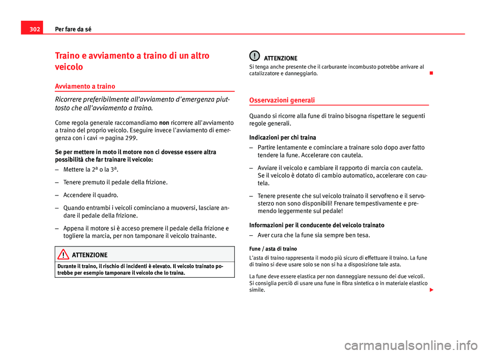 Seat Altea 2014 Manuale del proprietario (in Italian) 302Per fare da sé
Traino e avviamento a traino di un altro
veicolo
Avviamento a traino
Ricorrere preferibilmente all'avviamento d'emergenza piut-
tosto che all'avviamento a traino.
Come r Seat Altea 2014 Manuale del proprietario (in Italian) 302Per fare da sé
Traino e avviamento a traino di un altro
veicolo
Avviamento a traino
Ricorrere preferibilmente all'avviamento d'emergenza piut-
tosto che all'avviamento a traino.
Come r