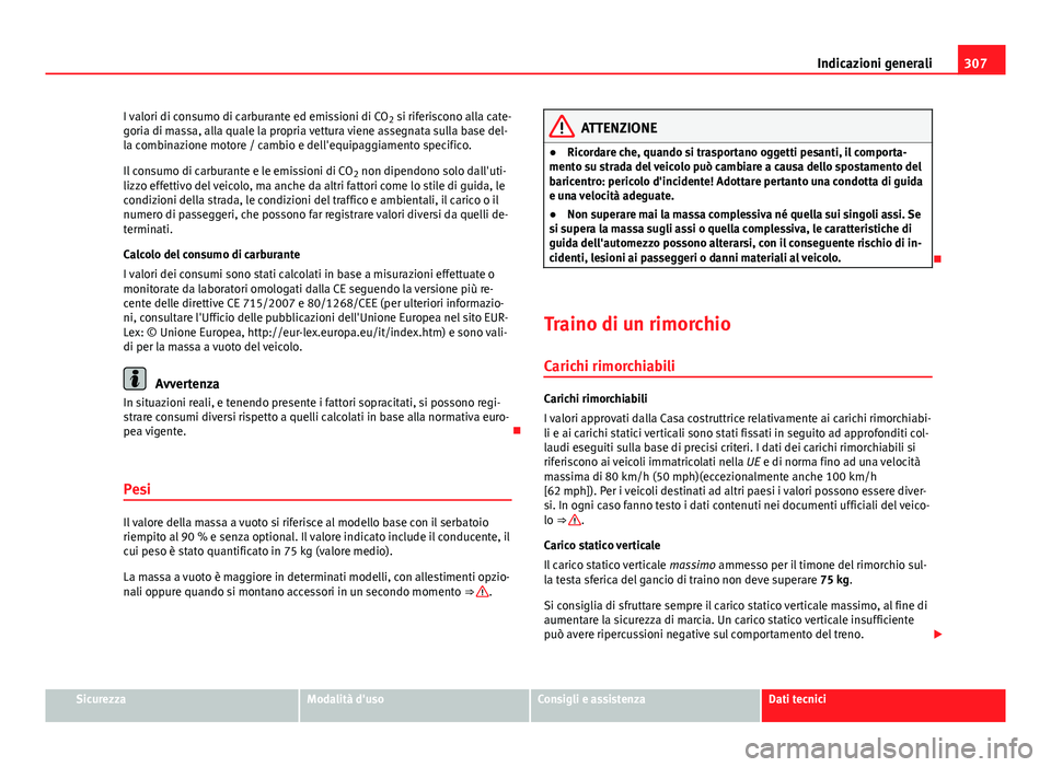 Seat Altea 2014 Manuale del proprietario (in Italian) 307
Indicazioni generali
I valori di consumo di carburante ed emissioni di CO 2 si riferiscono alla cate-
goria di massa, alla quale la propria vettura viene assegnata sulla base del-
la combinazione Seat Altea 2014 Manuale del proprietario (in Italian) 307
Indicazioni generali
I valori di consumo di carburante ed emissioni di CO 2 si riferiscono alla cate-
goria di massa, alla quale la propria vettura viene assegnata sulla base del-
la combinazione