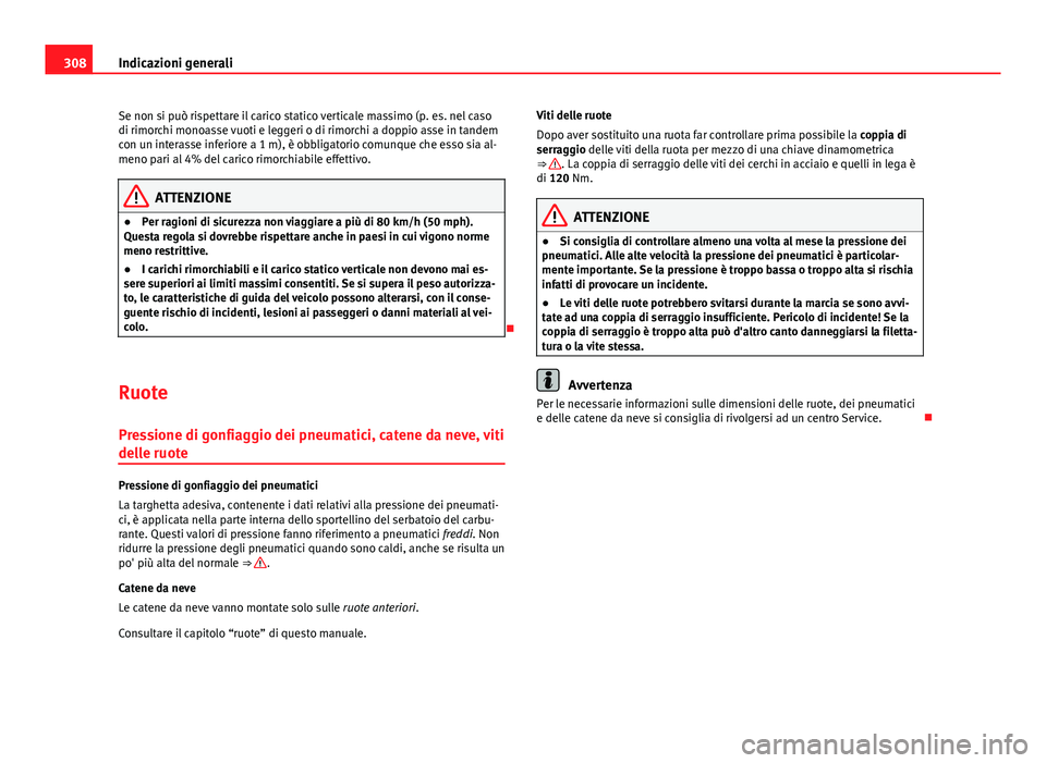 Seat Altea 2014 Manuale del proprietario (in Italian) 308Indicazioni generali
Se non si può rispettare il carico statico verticale massimo (p. es. nel caso
di rimorchi monoasse vuoti e leggeri o di rimorchi a doppio asse in tandem
con un interasse infer Seat Altea 2014 Manuale del proprietario (in Italian) 308Indicazioni generali
Se non si può rispettare il carico statico verticale massimo (p. es. nel caso
di rimorchi monoasse vuoti e leggeri o di rimorchi a doppio asse in tandem
con un interasse infer