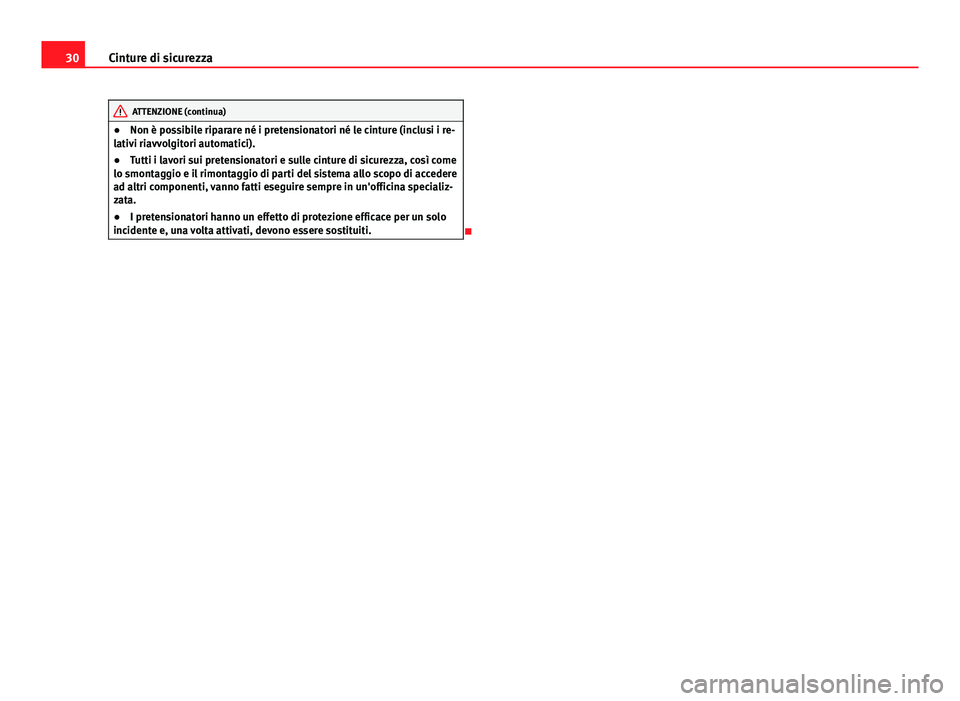 Seat Altea 2014  Manuale del proprietario (in Italian) 30Cinture di sicurezza
ATTENZIONE (continua)
● Non è possibile riparare né i pretensionatori né le cinture (inclusi i re-
lativi riavvolgitori automatici).
● Tutti i lavori sui pretensionatori 
