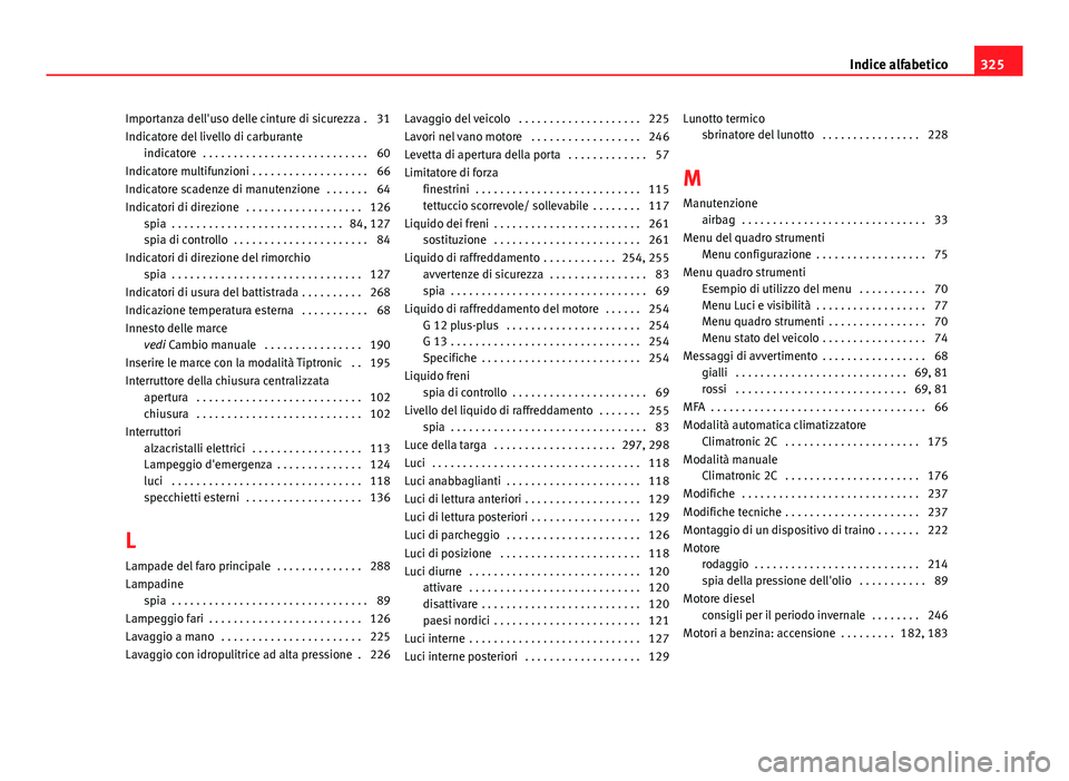 Seat Altea 2014  Manuale del proprietario (in Italian) Importanza dell'uso delle cinture di sicurezza . 31
Indicatore del livello di carburanteindicatore  . . . . . . . . . . . . . . . . . . . . . . . . . . . 60
Indicatore multifunzioni . . . . . . . 