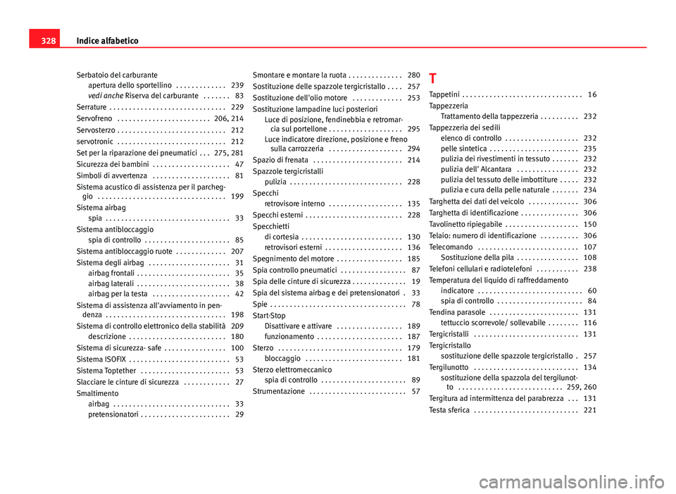 Seat Altea 2014  Manuale del proprietario (in Italian) Serbatoio del carburanteapertura dello sportellino  . . . . . . . . . . . . . 239
vedi anche Riserva del carburante  . . . . . . . 83
Serrature  . . . . . . . . . . . . . . . . . . . . . . . . . . . .