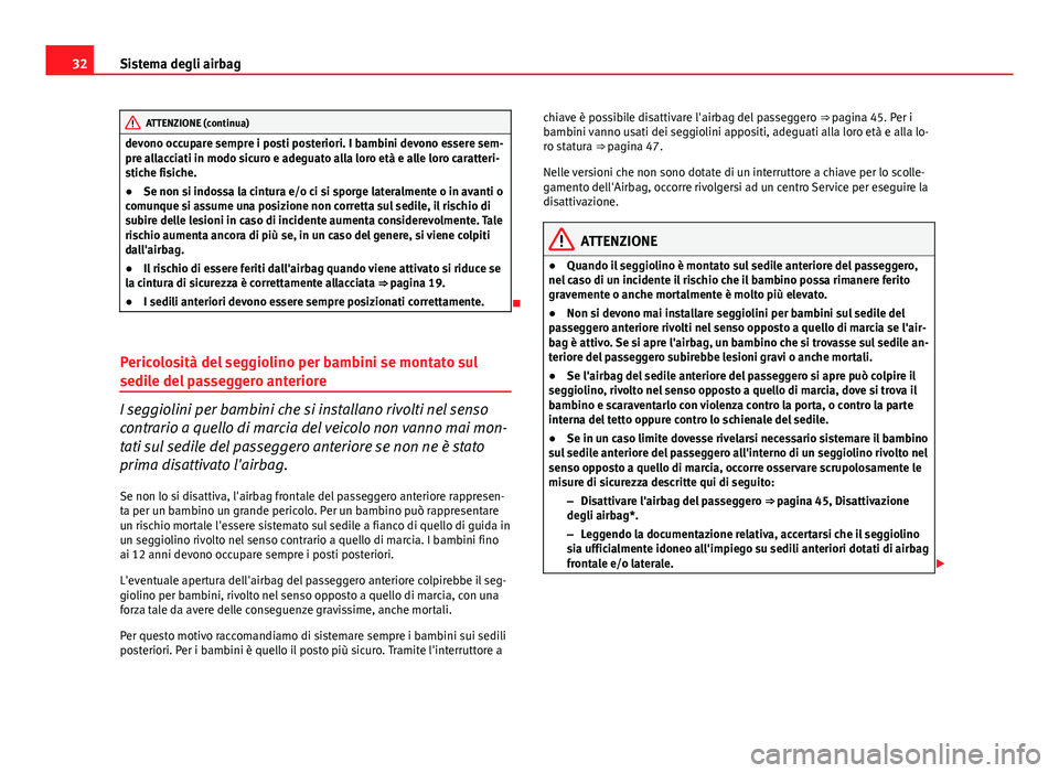 Seat Altea 2014  Manuale del proprietario (in Italian) 32Sistema degli airbag
ATTENZIONE (continua)
devono occupare sempre i posti posteriori. I bambini devono essere sem-
pre allacciati in modo sicuro e adeguato alla loro età e alle loro caratteri-
stic