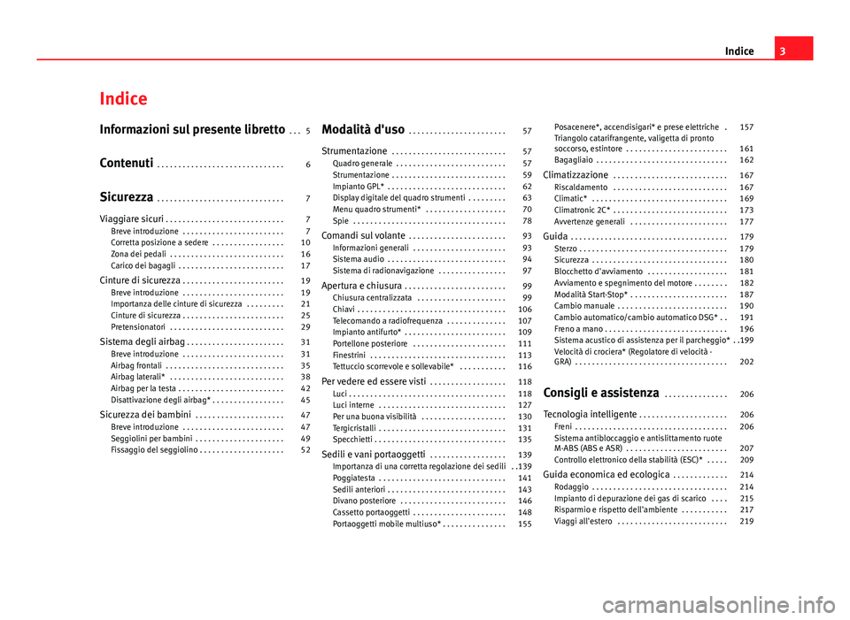 Seat Altea 2014  Manuale del proprietario (in Italian) Indice
Informazioni sul presente libretto . . . 5
Contenuti  . . . . . . . . . . . . . . . . . . . . . . . . . . . . . . 6
Sicurezza  . . . . . . . . . . . . . . . . . . . . . . . . . . . . . . 7
Viag