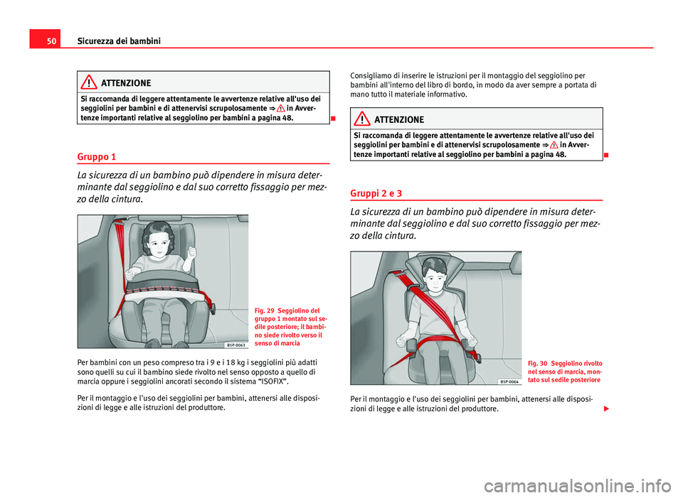 Seat Altea 2014 Manuale del proprietario (in Italian) 50Sicurezza dei bambini
ATTENZIONE
Si raccomanda di leggere attentamente le avvertenze relative all'uso dei
seggiolini per bambini e di attenervisi scrupolosamente ⇒
in Avver-
tenze importan Seat Altea 2014 Manuale del proprietario (in Italian) 50Sicurezza dei bambini
ATTENZIONE
Si raccomanda di leggere attentamente le avvertenze relative all'uso dei
seggiolini per bambini e di attenervisi scrupolosamente ⇒
in Avver-
tenze importan