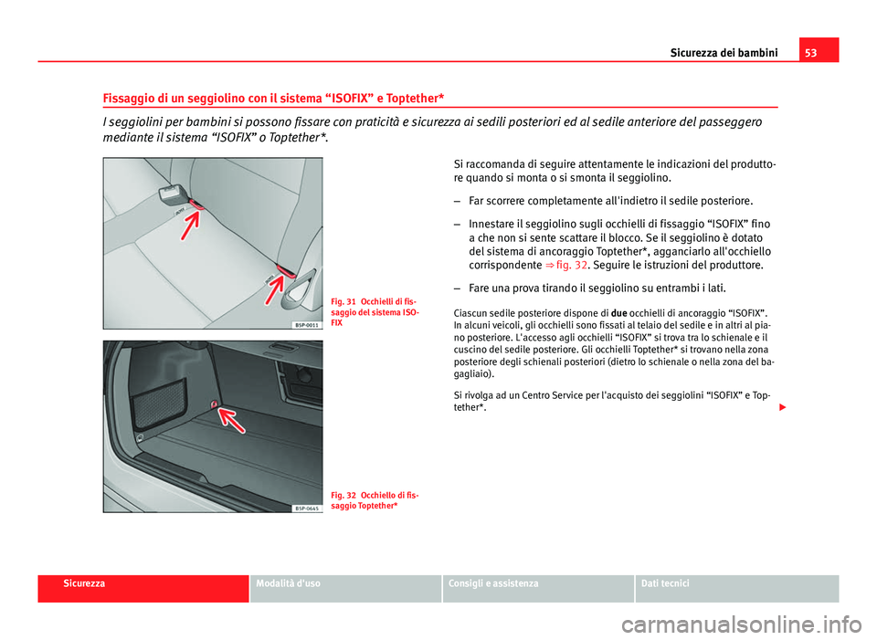Seat Altea 2014 Manuale del proprietario (in Italian) 53
Sicurezza dei bambini
Fissaggio di un seggiolino con il sistema “ISOFIX” e Toptether*
I seggiolini per bambini si possono fissare con praticità e sicurezza ai sedili posteriori ed al sedile an Seat Altea 2014 Manuale del proprietario (in Italian) 53
Sicurezza dei bambini
Fissaggio di un seggiolino con il sistema “ISOFIX” e Toptether*
I seggiolini per bambini si possono fissare con praticità e sicurezza ai sedili posteriori ed al sedile an