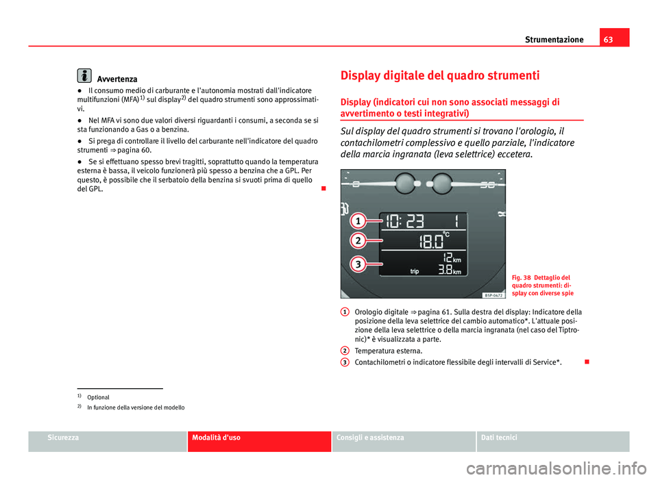 Seat Altea 2014 Manuale del proprietario (in Italian) 63
Strumentazione
Avvertenza
● Il consumo medio di carburante e l'autonomia mostrati dall'indicatore
multifunzioni (MFA) 1)
sul display 2)
del quadro strumenti sono approssimati-
vi.
● N Seat Altea 2014 Manuale del proprietario (in Italian) 63
Strumentazione
Avvertenza
● Il consumo medio di carburante e l'autonomia mostrati dall'indicatore
multifunzioni (MFA) 1)
sul display 2)
del quadro strumenti sono approssimati-
vi.
● N