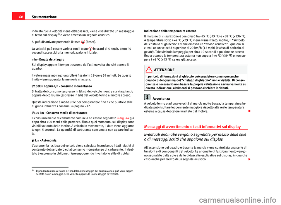 Seat Altea 2014 Manuale del proprietario (in Italian) 68Strumentazione
indicata. Se la velocità viene oltrepassata, viene visaulizzato un messaggio
di testo sul display 1)
e viene emesso un segnale acustico.
Si può disattivare premendo il tasto A
(R Seat Altea 2014 Manuale del proprietario (in Italian) 68Strumentazione
indicata. Se la velocità viene oltrepassata, viene visaulizzato un messaggio
di testo sul display 1)
e viene emesso un segnale acustico.
Si può disattivare premendo il tasto A
(R