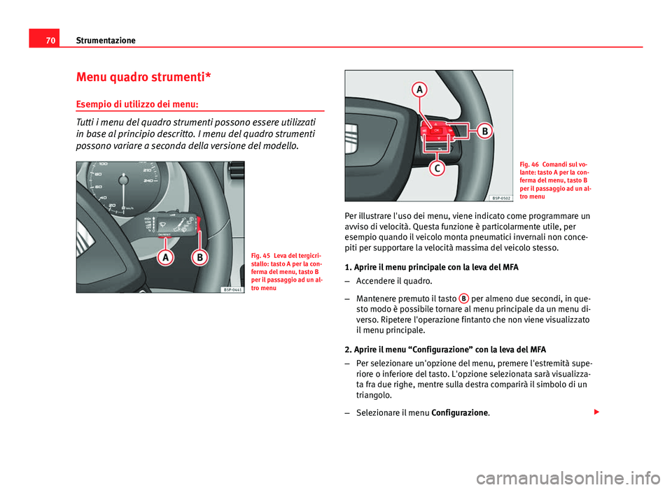 Seat Altea 2014 Manuale del proprietario (in Italian) 70Strumentazione
Menu quadro strumenti*
Esempio di utilizzo dei menu:
Tutti i menu del quadro strumenti possono essere utilizzati
in base al principio descritto. I menu del quadro strumenti
possono va Seat Altea 2014 Manuale del proprietario (in Italian) 70Strumentazione
Menu quadro strumenti*
Esempio di utilizzo dei menu:
Tutti i menu del quadro strumenti possono essere utilizzati
in base al principio descritto. I menu del quadro strumenti
possono va