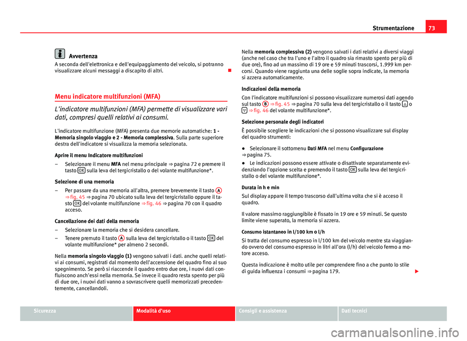 Seat Altea 2014 Manuale del proprietario (in Italian) 73
Strumentazione
Avvertenza
A seconda dell'elettronica e dell'equipaggiamento del veicolo, si potranno
visualizzare alcuni messaggi a discapito di altri.
Menu indicatore multifunzioni (MF Seat Altea 2014 Manuale del proprietario (in Italian) 73
Strumentazione
Avvertenza
A seconda dell'elettronica e dell'equipaggiamento del veicolo, si potranno
visualizzare alcuni messaggi a discapito di altri.
Menu indicatore multifunzioni (MF