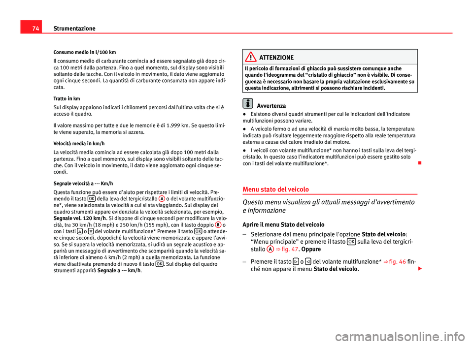 Seat Altea 2014 Manuale del proprietario (in Italian) 74Strumentazione
Consumo medio in l/100 km
Il consumo medio di carburante comincia ad essere segnalato già dopo cir-
ca 100 metri dalla partenza. Fino a quel momento, sul display sono visibili
soltan Seat Altea 2014 Manuale del proprietario (in Italian) 74Strumentazione
Consumo medio in l/100 km
Il consumo medio di carburante comincia ad essere segnalato già dopo cir-
ca 100 metri dalla partenza. Fino a quel momento, sul display sono visibili
soltan