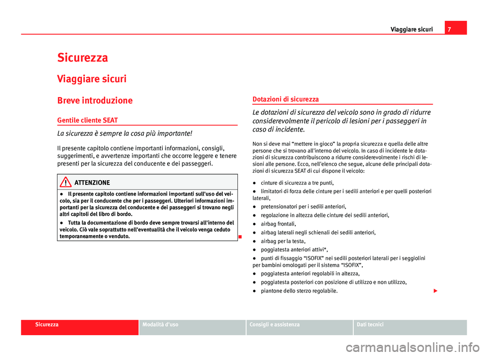 Seat Altea 2014 Manuale del proprietario (in Italian) 7
Viaggiare sicuri
Sicurezza Viaggiare sicuri
Breve introduzione
Gentile cliente SEAT
La sicurezza è sempre la cosa più importante!
Il presente capitolo contiene importanti informazioni, consigli,
s Seat Altea 2014 Manuale del proprietario (in Italian) 7
Viaggiare sicuri
Sicurezza Viaggiare sicuri
Breve introduzione
Gentile cliente SEAT
La sicurezza è sempre la cosa più importante!
Il presente capitolo contiene importanti informazioni, consigli,
s