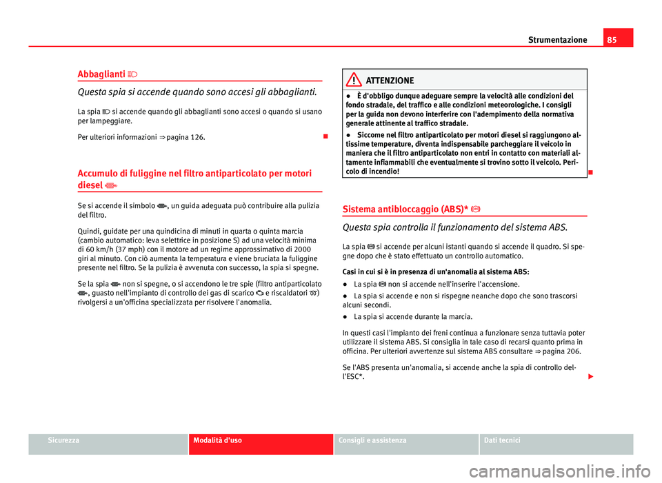Seat Altea 2014 Manuale del proprietario (in Italian) 85
Strumentazione
Abbaglianti
Questa spia si accende quando sono accesi gli abbaglianti.
La spia si accende quando gli abbaglianti sono accesi o quando si usano
per lampeggiare.
Per ulteriori Seat Altea 2014 Manuale del proprietario (in Italian) 85
Strumentazione
Abbaglianti
Questa spia si accende quando sono accesi gli abbaglianti.
La spia si accende quando gli abbaglianti sono accesi o quando si usano
per lampeggiare.
Per ulteriori