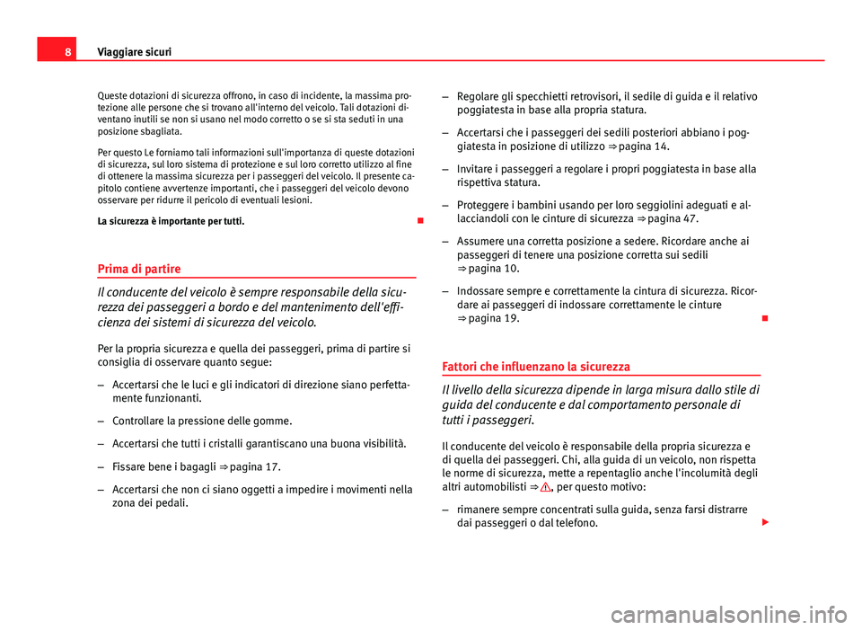 Seat Altea 2014 Manuale del proprietario (in Italian) 8Viaggiare sicuri
Queste dotazioni di sicurezza offrono, in caso di incidente, la massima pro-
tezione alle persone che si trovano all'interno del veicolo. Tali dotazioni di-
ventano inutili se no Seat Altea 2014 Manuale del proprietario (in Italian) 8Viaggiare sicuri
Queste dotazioni di sicurezza offrono, in caso di incidente, la massima pro-
tezione alle persone che si trovano all'interno del veicolo. Tali dotazioni di-
ventano inutili se no