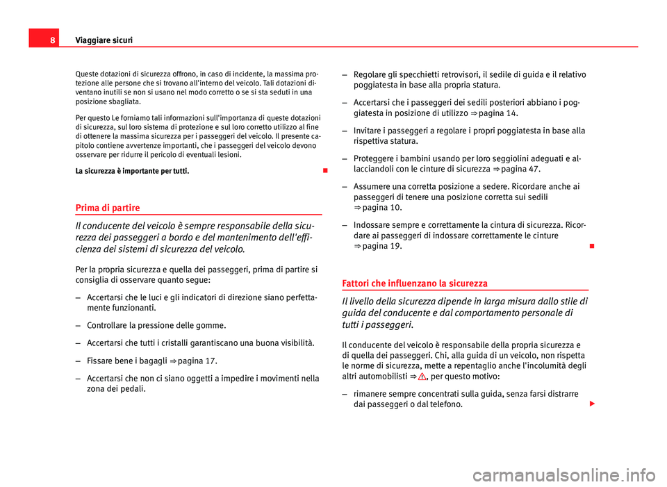 Seat Altea 2014  Manuale del proprietario (in Italian) 8Viaggiare sicuri
Queste dotazioni di sicurezza offrono, in caso di incidente, la massima pro-
tezione alle persone che si trovano all'interno del veicolo. Tali dotazioni di-
ventano inutili se no