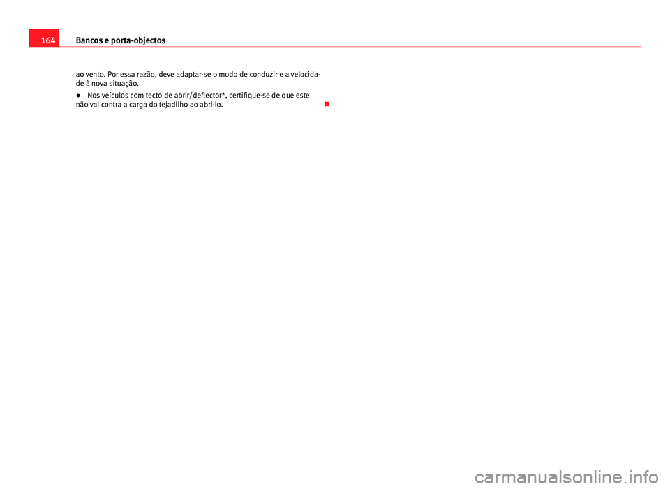 Seat Altea 2014 Manual do proprietário (in Portuguese) 164Bancos e porta-objectos
ao vento. Por essa razão, deve adaptar-se o modo de conduzir e a velocida-
de à nova situação.
● Nos veículos com tecto de abrir/deflector*, certifique-se de que este Seat Altea 2014 Manual do proprietário (in Portuguese) 164Bancos e porta-objectos
ao vento. Por essa razão, deve adaptar-se o modo de conduzir e a velocida-
de à nova situação.
● Nos veículos com tecto de abrir/deflector*, certifique-se de que este