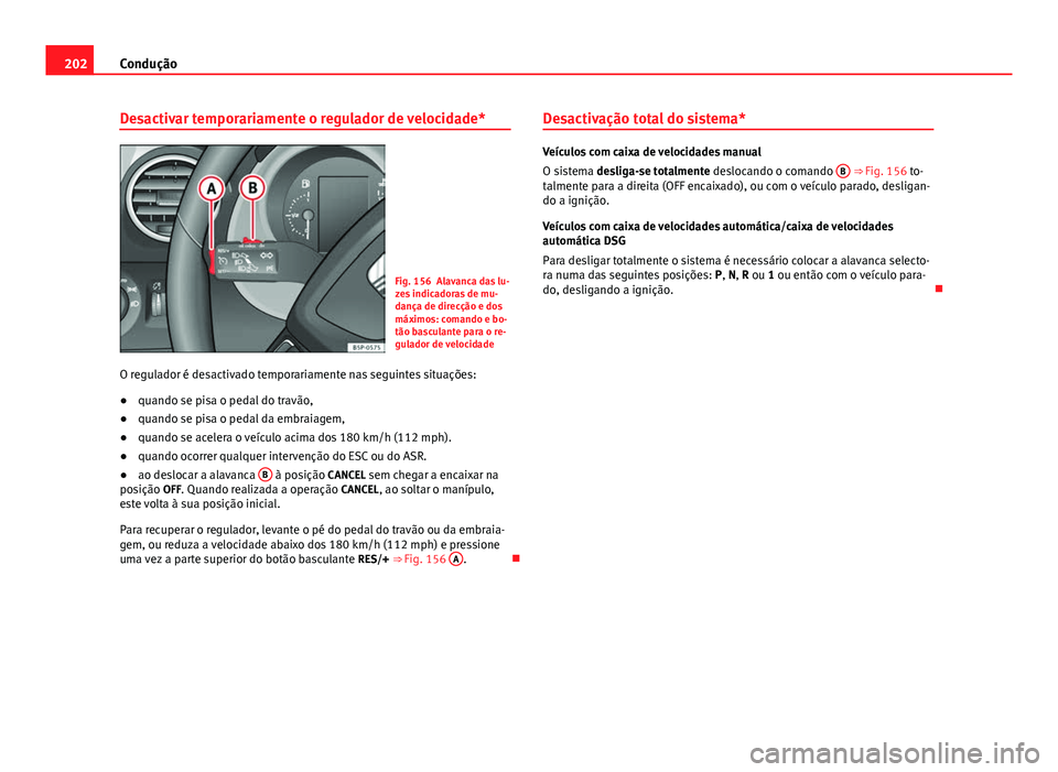 Seat Altea 2014 Manual do proprietário (in Portuguese) 202Condução
Desactivar temporariamente o regulador de velocidade*
Fig. 156 Alavanca das lu-
zes indicadoras de mu-
dança de direcção e dos
máximos: comando e bo-
tão basculante para o re-
gulad Seat Altea 2014 Manual do proprietário (in Portuguese) 202Condução
Desactivar temporariamente o regulador de velocidade*
Fig. 156 Alavanca das lu-
zes indicadoras de mu-
dança de direcção e dos
máximos: comando e bo-
tão basculante para o re-
gulad