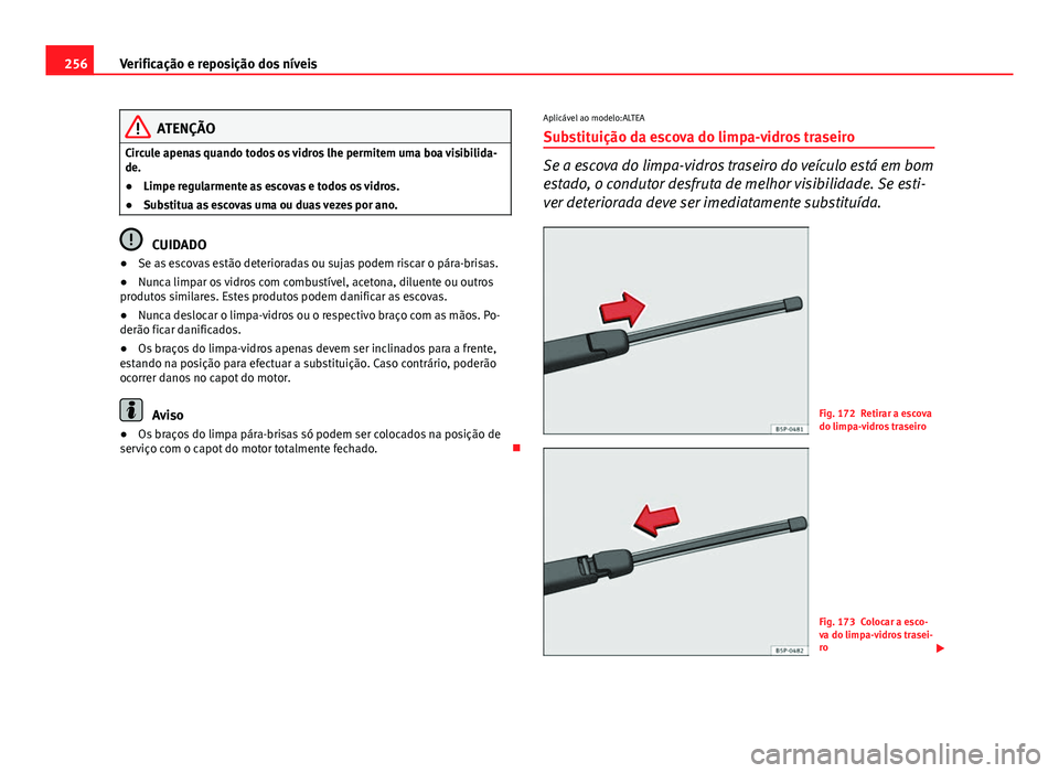 Seat Altea 2014 Manual do proprietário (in Portuguese) 256Verificação e reposição dos níveis
ATENÇÃO
Circule apenas quando todos os vidros lhe permitem uma boa visibilida-
de.
● Limpe regularmente as escovas e todos os vidros.
● Substitua as es Seat Altea 2014 Manual do proprietário (in Portuguese) 256Verificação e reposição dos níveis
ATENÇÃO
Circule apenas quando todos os vidros lhe permitem uma boa visibilida-
de.
● Limpe regularmente as escovas e todos os vidros.
● Substitua as es