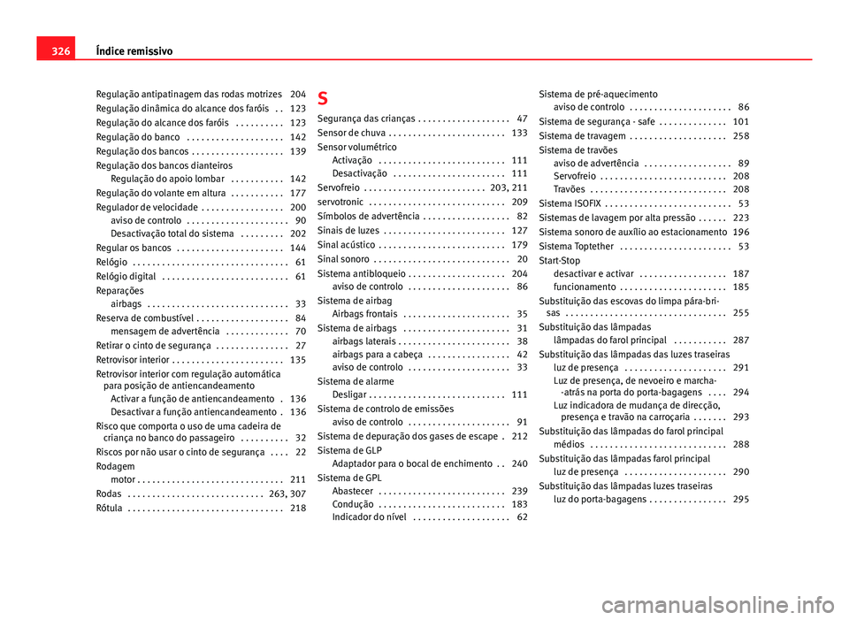 Seat Altea 2014 Manual do proprietário (in Portuguese) Regulação antipatinagem das rodas motrizes 204
Regulação dinâmica do alcance dos faróis . . 123
Regulação do alcance dos faróis . . . . . . . . . . 123
Regulação do banco . . . . . . . . Seat Altea 2014 Manual do proprietário (in Portuguese) Regulação antipatinagem das rodas motrizes 204
Regulação dinâmica do alcance dos faróis . . 123
Regulação do alcance dos faróis . . . . . . . . . . 123
Regulação do banco . . . . . . . .