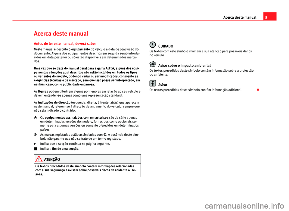 Seat Altea 2014 Manual do proprietário (in Portuguese) 5
Acerca deste manual
Acerca deste manual
Antes de ler este manual, deverá saber Neste manual é descrito o equipamento do veículo à data de conclusão do
documento. Alguns dos equipamentos descri Seat Altea 2014 Manual do proprietário (in Portuguese) 5
Acerca deste manual
Acerca deste manual
Antes de ler este manual, deverá saber Neste manual é descrito o equipamento do veículo à data de conclusão do
documento. Alguns dos equipamentos descri