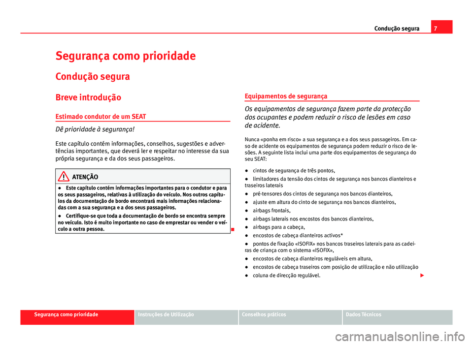 Seat Altea 2014 Manual do proprietário (in Portuguese) 7
Condução segura
Segurança como prioridade
Condução segura
Breve introdução Estimado condutor de um SEAT
Dê prioridade à segurança!
Este capítulo contém informações, conselhos, sugestõ Seat Altea 2014 Manual do proprietário (in Portuguese) 7
Condução segura
Segurança como prioridade
Condução segura
Breve introdução Estimado condutor de um SEAT
Dê prioridade à segurança!
Este capítulo contém informações, conselhos, sugestõ