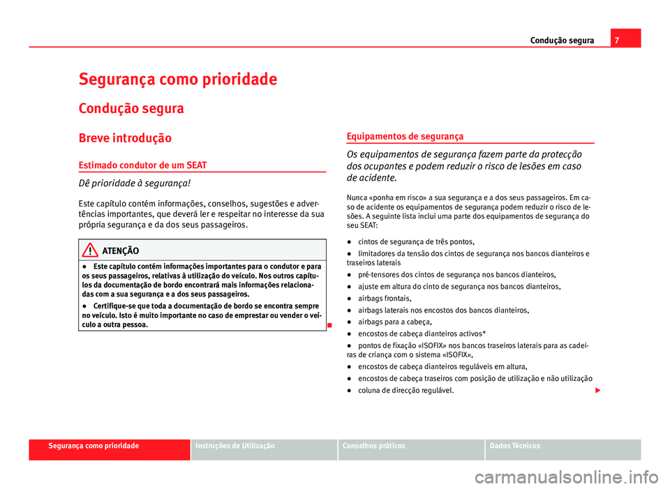 Seat Altea 2014  Manual do proprietário (in Portuguese)  7
Condução segura
Segurança como prioridade
Condução segura
Breve introdução Estimado condutor de um SEAT
Dê prioridade à segurança!
Este capítulo contém informações, conselhos, sugestõ