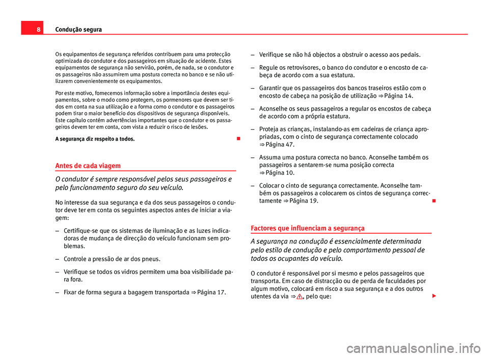 Seat Altea 2014  Manual do proprietário (in Portuguese)  8Condução segura
Os equipamentos de segurança referidos contribuem para uma protecção
optimizada do condutor e dos passageiros em situação de acidente. Estes
equipamentos de segurança não ser