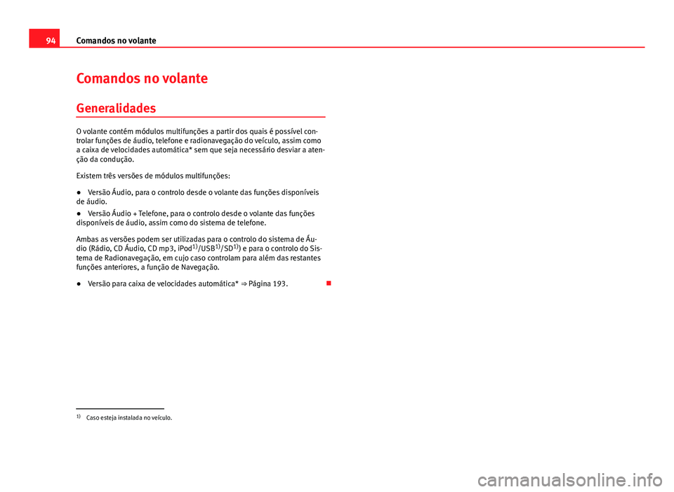 Seat Altea 2014 Manual do proprietário (in Portuguese) 94Comandos no volante
Comandos no volante
Generalidades
O volante contém módulos multifunções a partir dos quais é possível con-
trolar funções de áudio, telefone e radionavegação do veícu Seat Altea 2014 Manual do proprietário (in Portuguese) 94Comandos no volante
Comandos no volante
Generalidades
O volante contém módulos multifunções a partir dos quais é possível con-
trolar funções de áudio, telefone e radionavegação do veícu