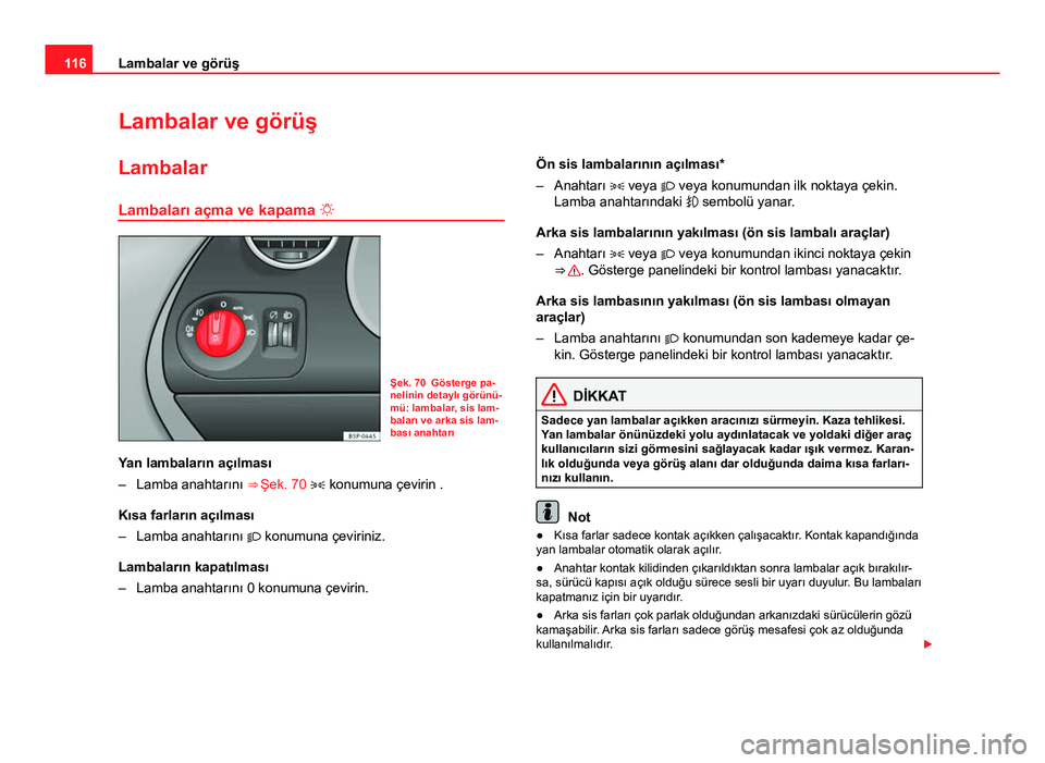 Seat Altea 2014  Kullanım Kılavuzu (in Turkish) 116Lambalar ve görüş
Lambalar ve görüş
Lambalar
Lambaları açma ve kapama  
Şek. 70 Gösterge pa-
nelinin detaylı görünü-
mü: lambalar, sis lam-
baları ve arka sis lam-
bası anahtar
