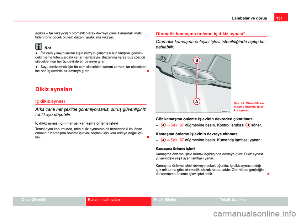 Seat Altea 2014 Kullanım Kılavuzu (in Turkish) 131
Lambalar ve görüş
açıksa – far yıkayıcıları otomatik olarak devreye girer. Farlardaki inatçı
kirleri (örn. böcek ölüleri) düzenli aralıklarla yıkayın.
Not
● Ön cam yıkayı Seat Altea 2014 Kullanım Kılavuzu (in Turkish) 131
Lambalar ve görüş
açıksa – far yıkayıcıları otomatik olarak devreye girer. Farlardaki inatçı
kirleri (örn. böcek ölüleri) düzenli aralıklarla yıkayın.
Not
● Ön cam yıkayı