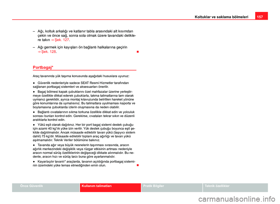 Seat Altea 2014 Kullanım Kılavuzu (in Turkish) 157
Koltuklar ve saklama bölmeleri
– Ağı, koltuk arkalığı ve katlanır tabla arasındaki alt kısımdan çekin ve önce sağ, sonra sola olmak üzere tavandaki delikle-
re takın ⇒ Şek. 1 Seat Altea 2014 Kullanım Kılavuzu (in Turkish) 157
Koltuklar ve saklama bölmeleri
– Ağı, koltuk arkalığı ve katlanır tabla arasındaki alt kısımdan çekin ve önce sağ, sonra sola olmak üzere tavandaki delikle-
re takın ⇒ Şek. 1