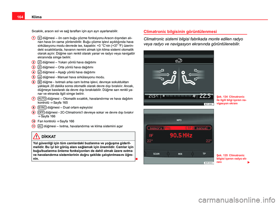 Seat Altea 2014 Kullanım Kılavuzu (in Turkish) 164Klima
Sıcaklık, aracın sol ve sağ tarafları için ayrı ayrı ayarlanabilir .
düğmesi – ön cam buğu çözme fonksiyonu Aracın dışından alı-
nan hava ön cama yönlendirilir. Bu Seat Altea 2014 Kullanım Kılavuzu (in Turkish) 164Klima
Sıcaklık, aracın sol ve sağ tarafları için ayrı ayrı ayarlanabilir .
düğmesi – ön cam buğu çözme fonksiyonu Aracın dışından alı-
nan hava ön cama yönlendirilir. Bu