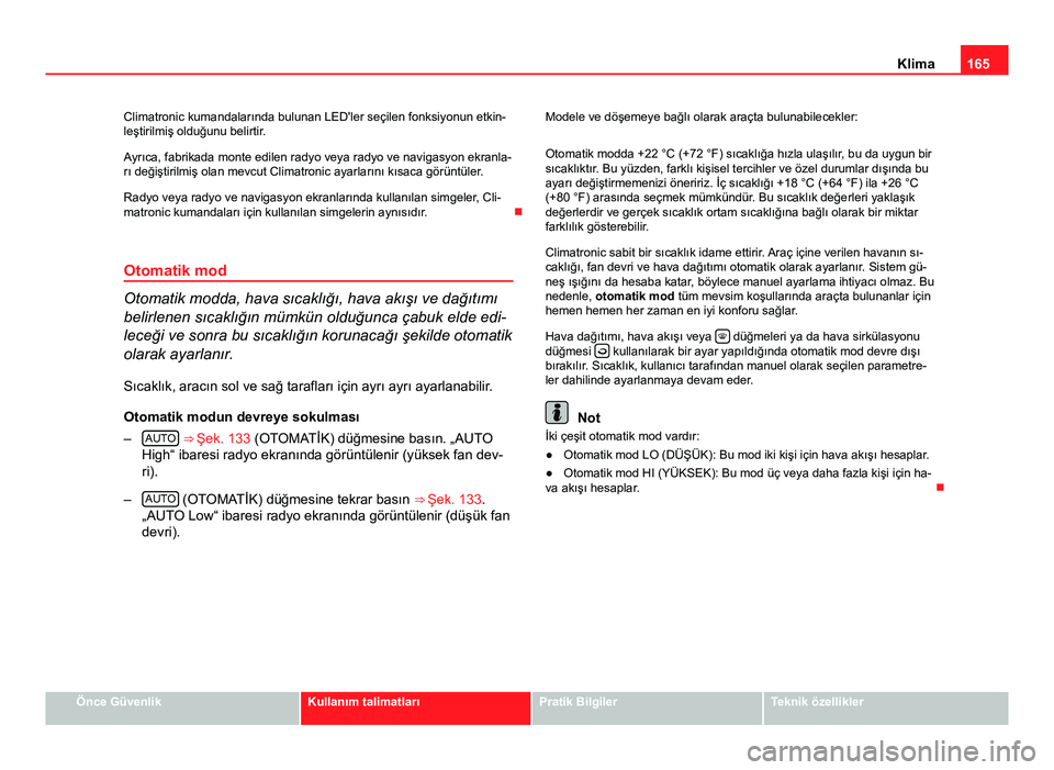 Seat Altea 2014 Kullanım Kılavuzu (in Turkish) 165
Klima
Climatronic kumandalarında bulunan LED'ler seçilen fonksiyonun etkin-
leştirilmiş olduğunu belirtir.
Ayrıca, fabrikada monte edilen radyo veya radyo ve navigasyon ekranla-
rı değ Seat Altea 2014 Kullanım Kılavuzu (in Turkish) 165
Klima
Climatronic kumandalarında bulunan LED'ler seçilen fonksiyonun etkin-
leştirilmiş olduğunu belirtir.
Ayrıca, fabrikada monte edilen radyo veya radyo ve navigasyon ekranla-
rı değ