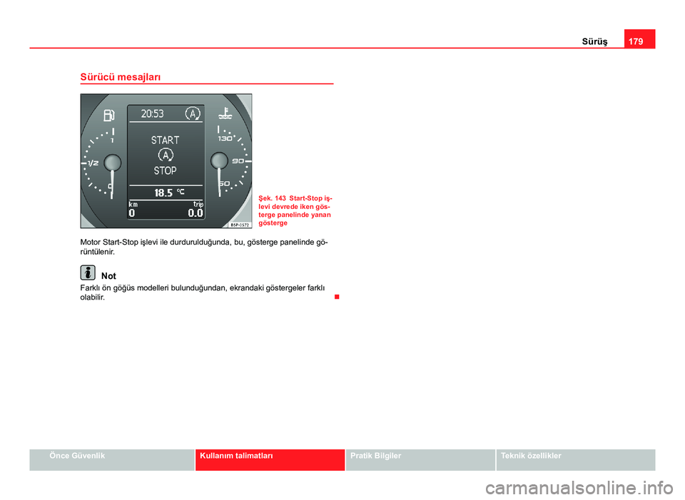 Seat Altea 2014  Kullanım Kılavuzu (in Turkish) 179
Sürüş
Sürücü mesajları
Şek. 143 Start-Stop iş-
levi devrede iken gös-
terge panelinde yanan
gösterge
Motor Start-Stop işlevi ile durdurulduğunda, bu, gösterge panelinde gö-
rüntül