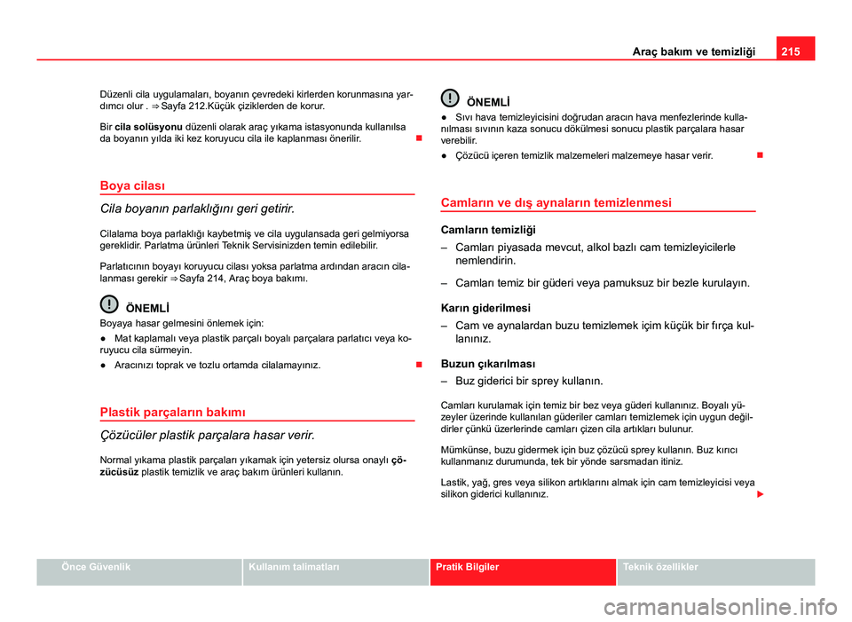 Seat Altea 2014 Kullanım Kılavuzu (in Turkish) 215
Araç bakım ve temizliği
Düzenli cila uygulamaları, boyanın çevredeki kirlerden korunmasına yar-
dımcı olur . ⇒ Sayfa 212.Küçük çiziklerden de korur.
Bir cila solüsyonu düzenl Seat Altea 2014 Kullanım Kılavuzu (in Turkish) 215
Araç bakım ve temizliği
Düzenli cila uygulamaları, boyanın çevredeki kirlerden korunmasına yar-
dımcı olur . ⇒ Sayfa 212.Küçük çiziklerden de korur.
Bir cila solüsyonu düzenl