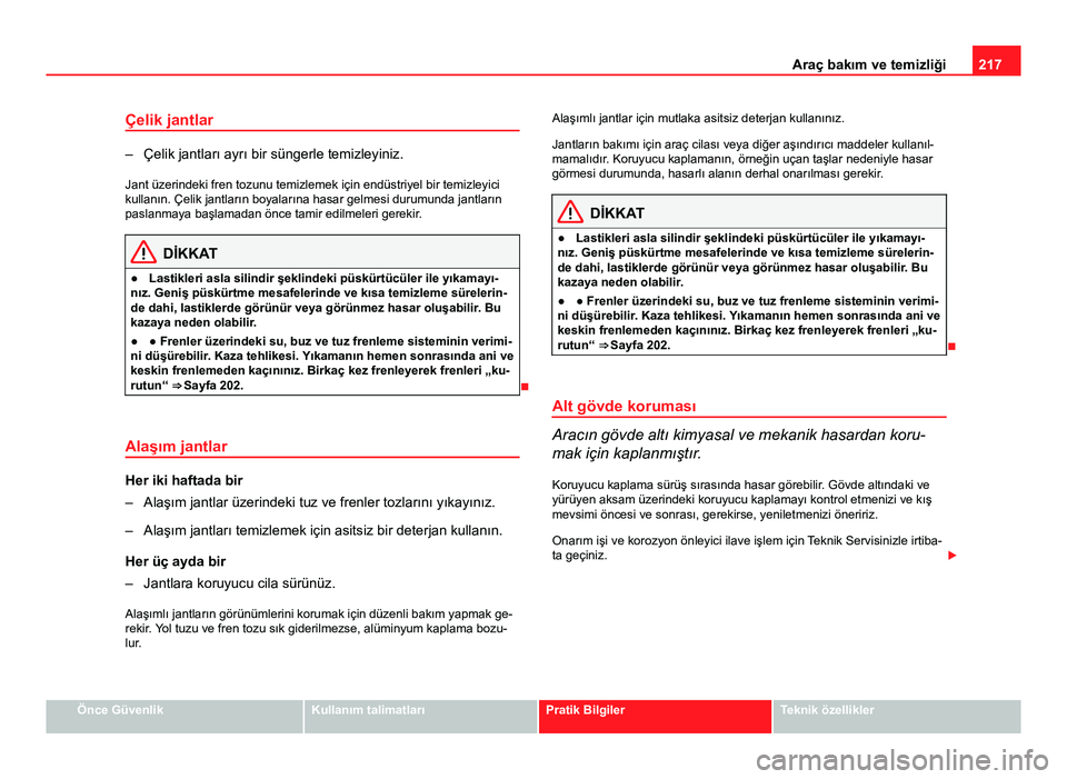 Seat Altea 2014 Kullanım Kılavuzu (in Turkish) 217
Araç bakım ve temizliği
Çelik jantlar
– Çelik jantları ayrı bir süngerle temizleyiniz. Jant üzerindeki fren tozunu temizlemek için endüstriyel bir temizleyici
kullanın. Çelik jantla Seat Altea 2014 Kullanım Kılavuzu (in Turkish) 217
Araç bakım ve temizliği
Çelik jantlar
– Çelik jantları ayrı bir süngerle temizleyiniz. Jant üzerindeki fren tozunu temizlemek için endüstriyel bir temizleyici
kullanın. Çelik jantla