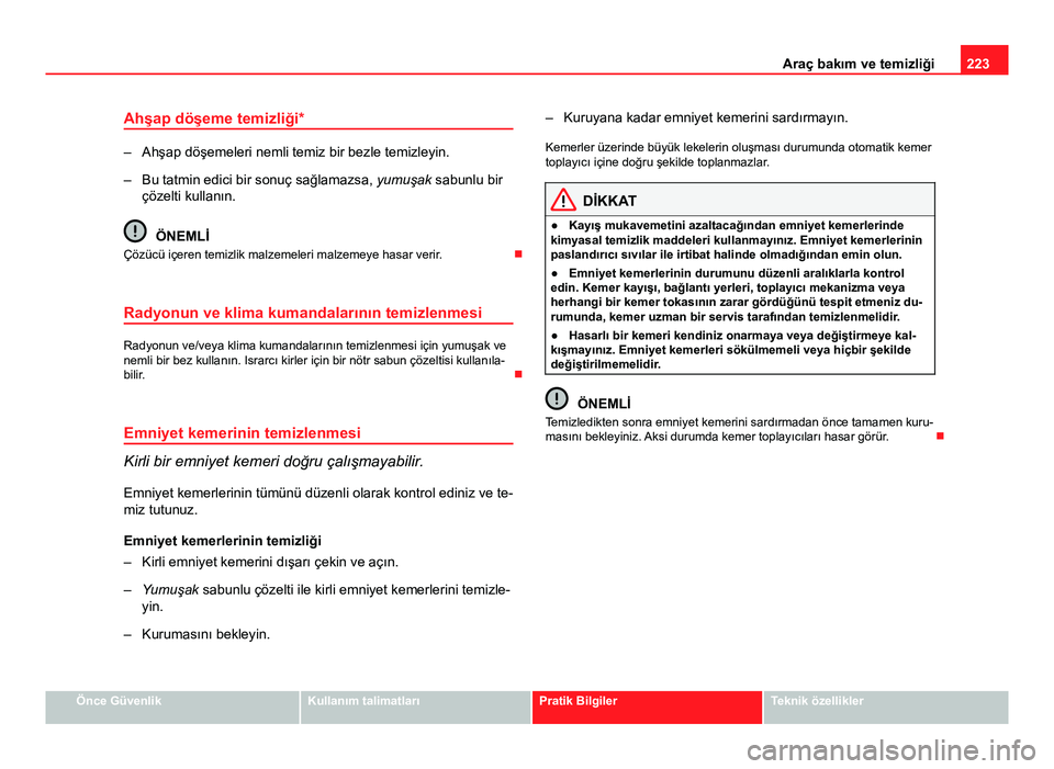 Seat Altea 2014 Kullanım Kılavuzu (in Turkish) 223
Araç bakım ve temizliği
Ahşap döşeme temizliği*
– Ahşap döşemeleri nemli temiz bir bezle temizleyin.
– Bu tatmin edici bir sonuç sağlamazsa, yumuşak sabunlu bir
çözelti kullan Seat Altea 2014 Kullanım Kılavuzu (in Turkish) 223
Araç bakım ve temizliği
Ahşap döşeme temizliği*
– Ahşap döşemeleri nemli temiz bir bezle temizleyin.
– Bu tatmin edici bir sonuç sağlamazsa, yumuşak sabunlu bir
çözelti kullan