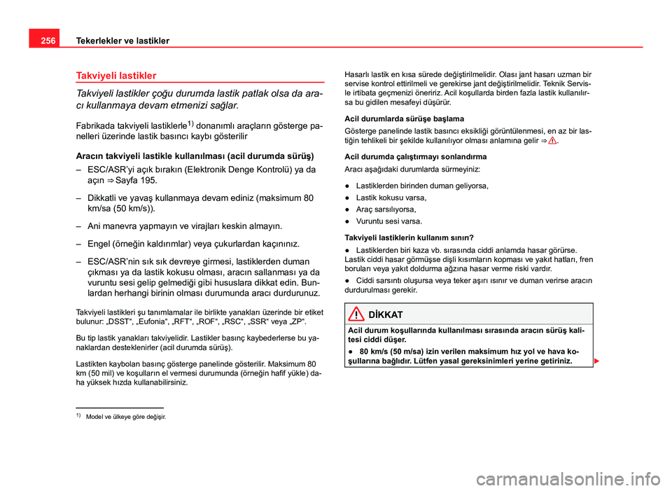 Seat Altea 2014  Kullanım Kılavuzu (in Turkish) 256Tekerlekler ve lastikler
Takviyeli lastikler
Takviyeli lastikler çoğu durumda lastik patlak olsa da ara-
cı kullanmaya devam etmenizi sağlar.
Fabrikada takviyeli lastiklerle 1)
 donanımlı ara