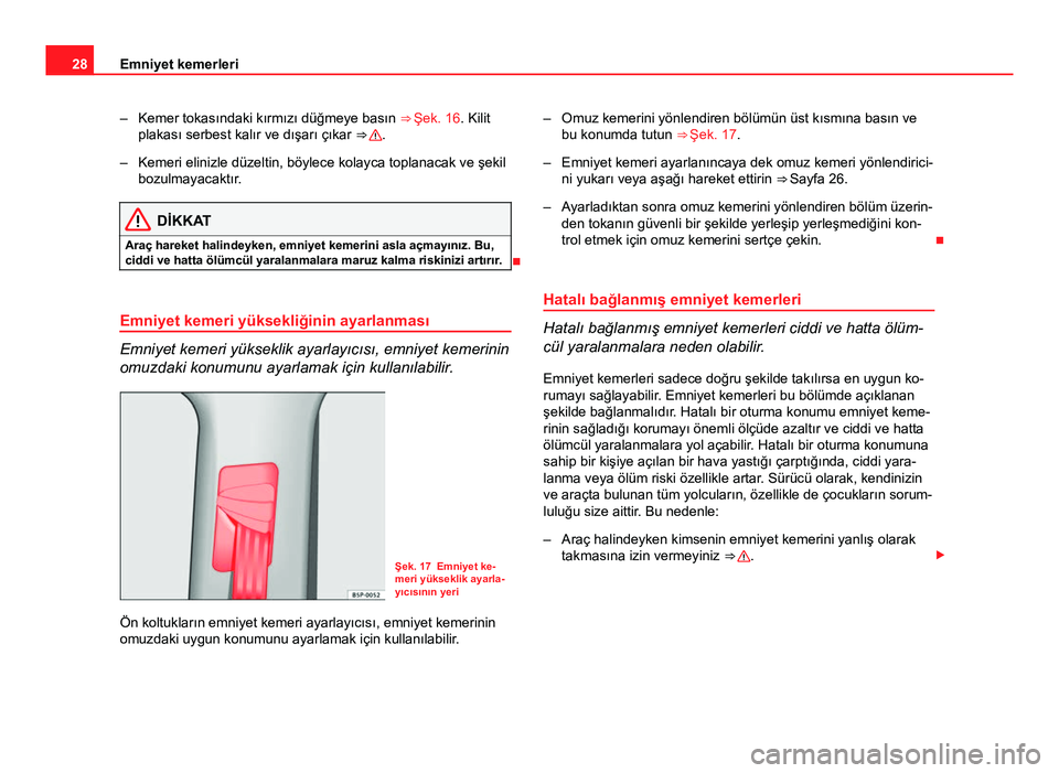 Seat Altea 2014  Kullanım Kılavuzu (in Turkish) 28Emniyet kemerleri
– Kemer tokasındaki kırmızı düğmeye basın  ⇒ Şek. 16. Kilit
plakası serbest kalır ve dışarı çıkar ⇒ 
.
– Kemeri elinizle düzeltin, böylece kolayca topl