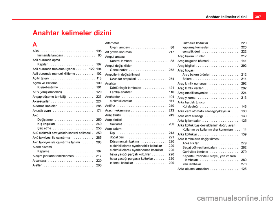 Seat Altea 2014  Kullanım Kılavuzu (in Turkish) Anahtar kelimeler dizini
A ABS  . . . . . . . . . . . . . . . . . . . . . . . . . . . . . . 195 kumanda lambası . . . . . . . . . . . . . . . . . . 85
Acil durumda açma Kapılar  . . . . . . . . . .