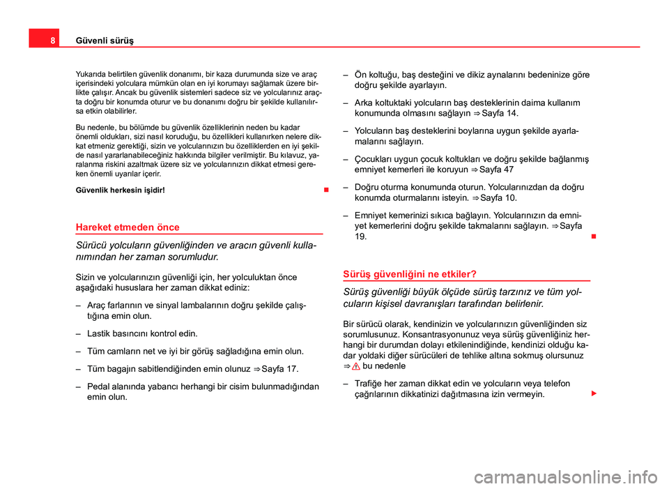 Seat Altea 2014  Kullanım Kılavuzu (in Turkish) 8Güvenli sürüş
Yukarıda belirtilen güvenlik donanımı, bir kaza durumunda size ve araç
içerisindeki yolculara mümkün olan en iyi korumayı sağlamak üzere bir-
likte çalışır. Ancak bu 