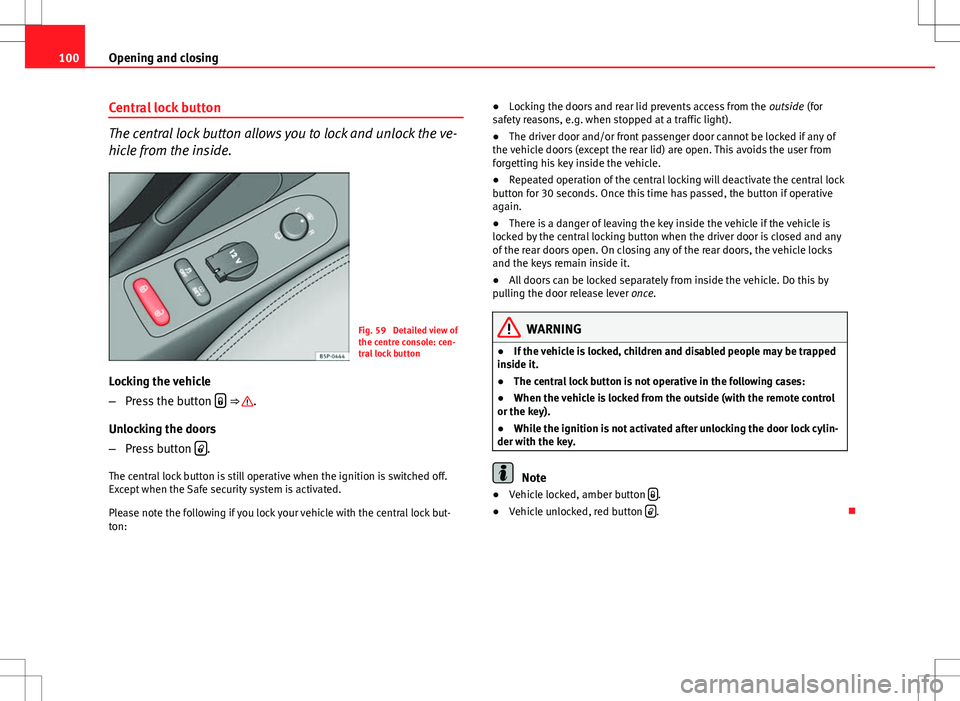 Seat Altea 2013  Owners Manual 100Opening and closing
Central lock button
The central lock button allows you to lock and unlock the ve-
hicle from the inside.
Fig. 59  Detailed view of
the centre console: cen-
tral lock button
Lock