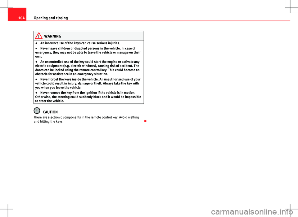 Seat Altea 2013  Owners Manual 104Opening and closing
WARNING
● An incorrect use of the keys can cause serious injuries.
● Never leave children or disabled persons in the vehicle. In case of
emergency, they may not be able to l