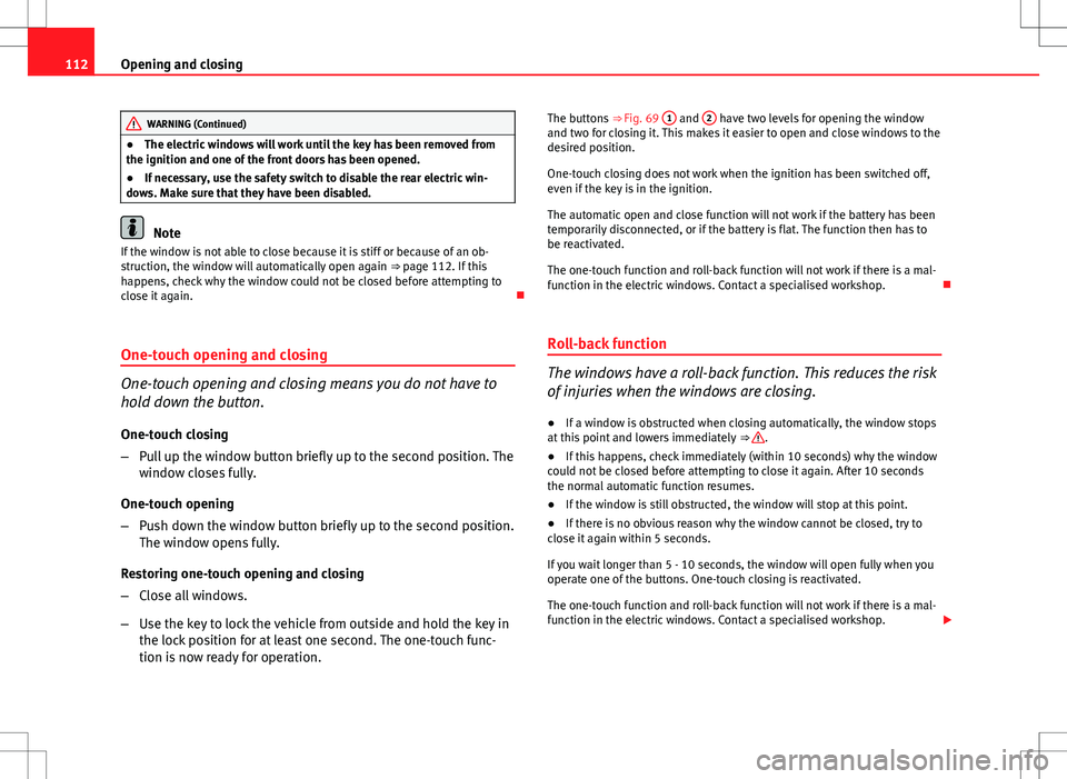 Seat Altea 2013 Owners Manual 112Opening and closing
WARNING (Continued)
● The electric windows will work until the key has been removed from
the ignition and one of the front doors has been opened.
● If necessary, use the saf Seat Altea 2013 Owners Manual 112Opening and closing
WARNING (Continued)
● The electric windows will work until the key has been removed from
the ignition and one of the front doors has been opened.
● If necessary, use the saf